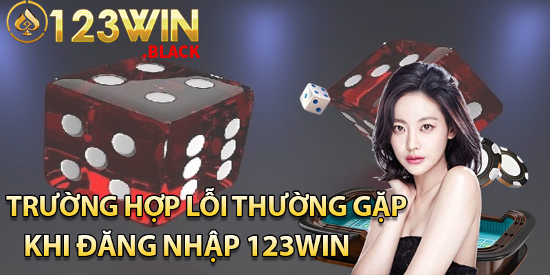 Trường hợp lỗi thường gặp của quá trình đăng nhập 123win