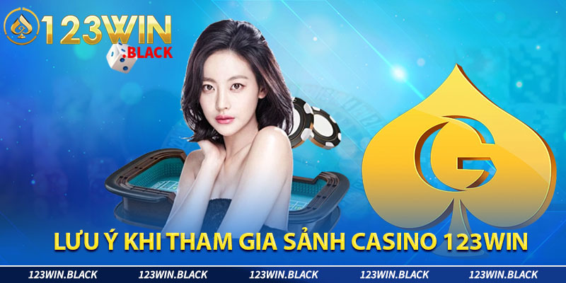 Những vấn đề cần chú ý khi tham gia casino 123win