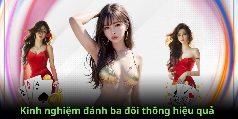 Kinh nghiệm bách thắng khi sử dụng ba đôi thông đúng cách