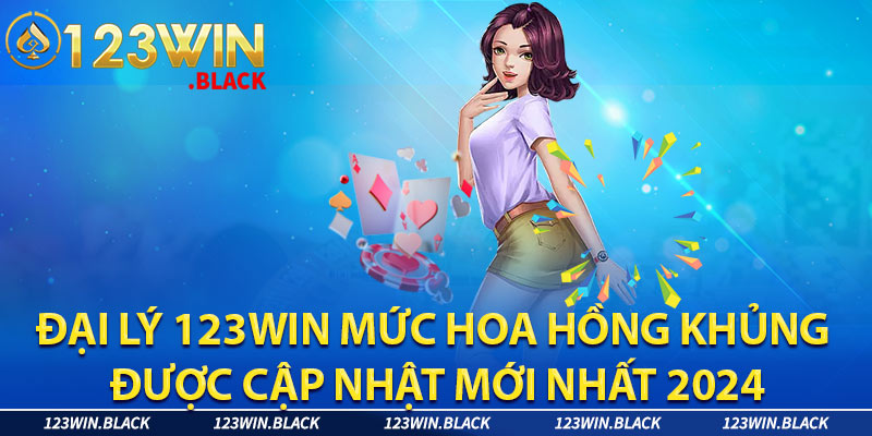 Đại lý 123win Mức Hoa Hồng Khủng Được Cập Nhật Mới Nhất 2024