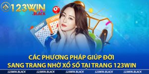 Các phương pháp giúp đời sang trang nhờ xổ số tại 123win