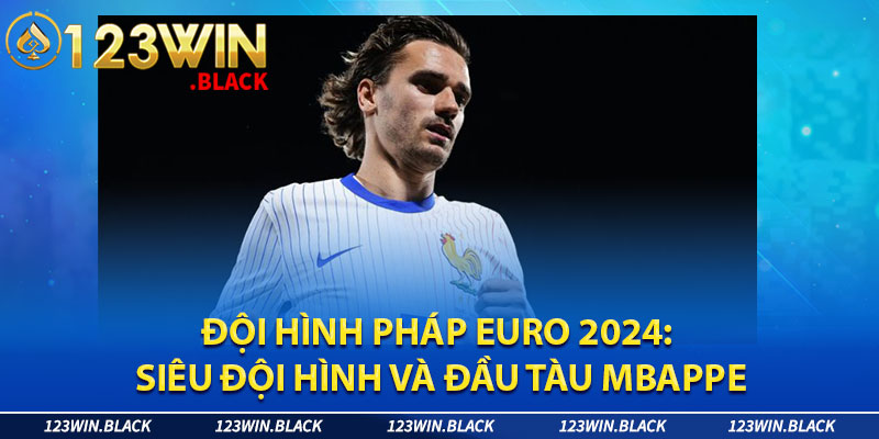 Nhiều khả năng Euro 2024 là giải đấu cuối cùng mà Griezmann góp mặt cùng Pháp