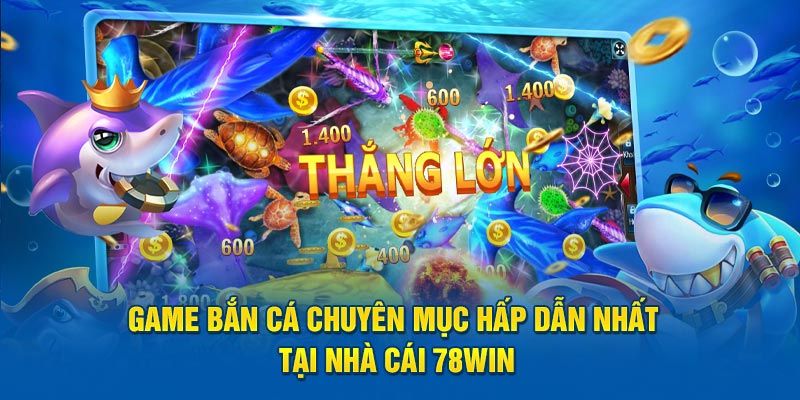 Hấp dẫn hơn với cách chơi đơn giản tại Bắn cá 78win