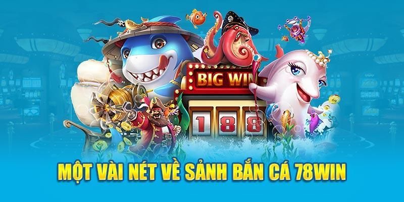 Trải nghiệm siêu cuốn hút tại Bắn cá 78win